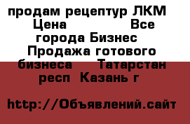 продам рецептур ЛКМ  › Цена ­ 130 000 - Все города Бизнес » Продажа готового бизнеса   . Татарстан респ.,Казань г.